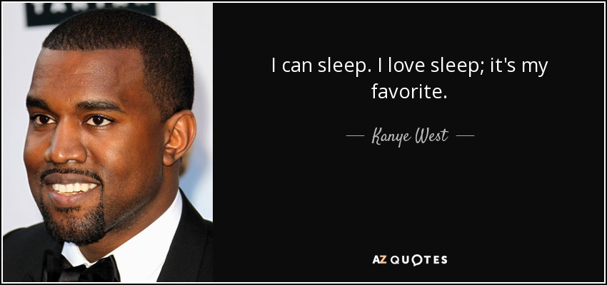 I can sleep. I love sleep; it's my favorite. - Kanye West
