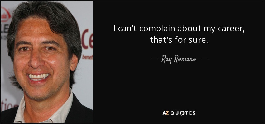 I can't complain about my career, that's for sure. - Ray Romano