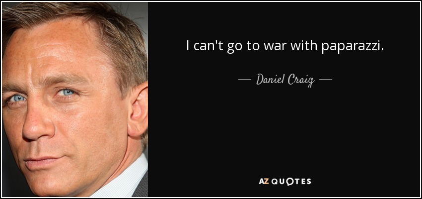 I can't go to war with paparazzi. - Daniel Craig