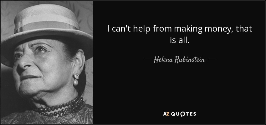 I can't help from making money, that is all. - Helena Rubinstein