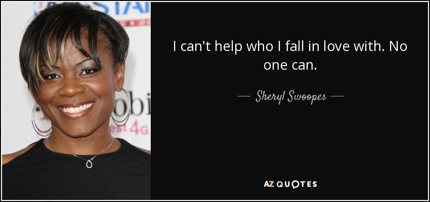 I can't help who I fall in love with. No one can. - Sheryl Swoopes