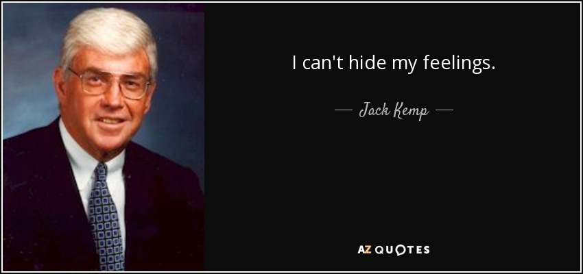 I can't hide my feelings. - Jack Kemp