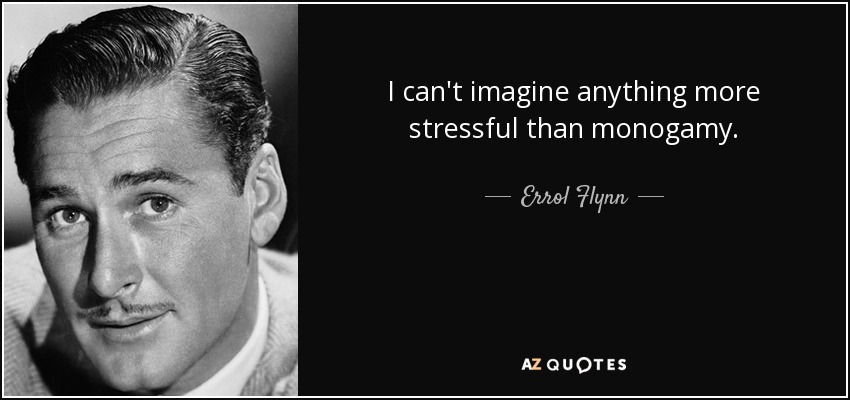 I can't imagine anything more stressful than monogamy. - Errol Flynn
