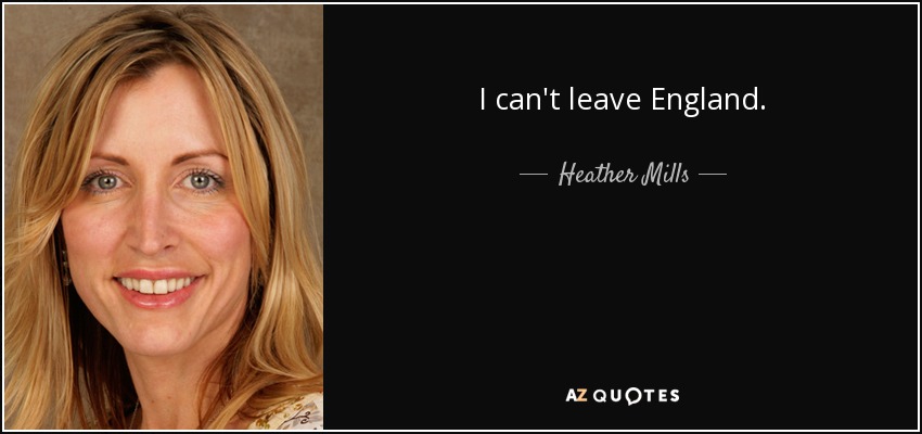I can't leave England. - Heather Mills