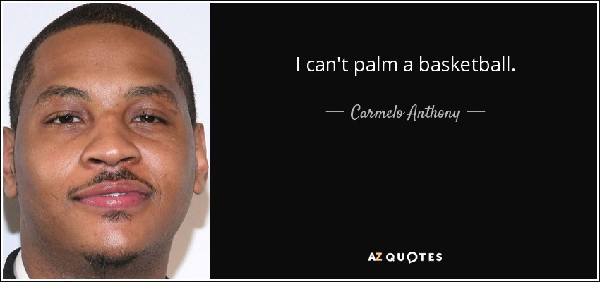 I can't palm a basketball. - Carmelo Anthony