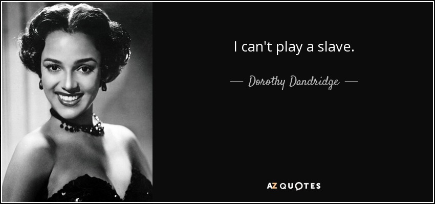 I can't play a slave. - Dorothy Dandridge