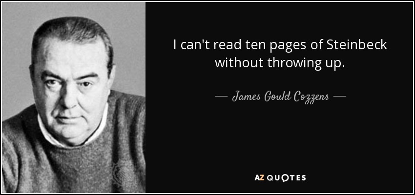 I can't read ten pages of Steinbeck without throwing up. - James Gould Cozzens