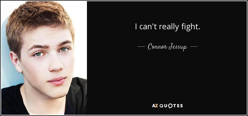 I can't really fight. - Connor Jessup
