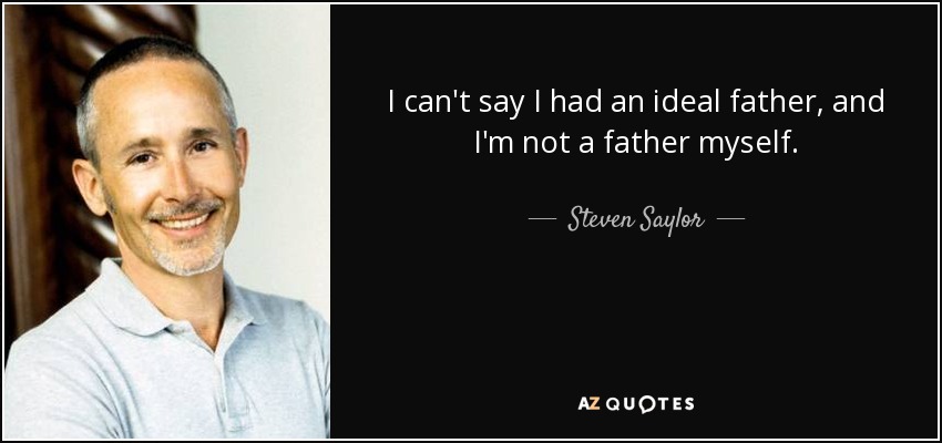 I can't say I had an ideal father, and I'm not a father myself. - Steven Saylor