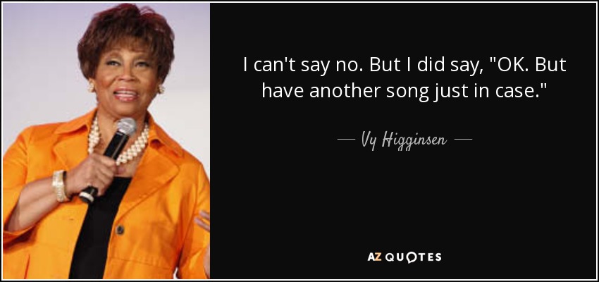 I can't say no. But I did say, 