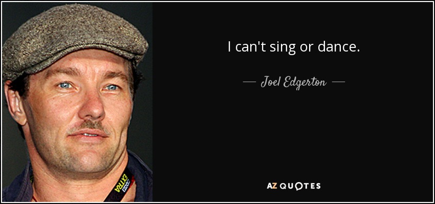 I can't sing or dance. - Joel Edgerton