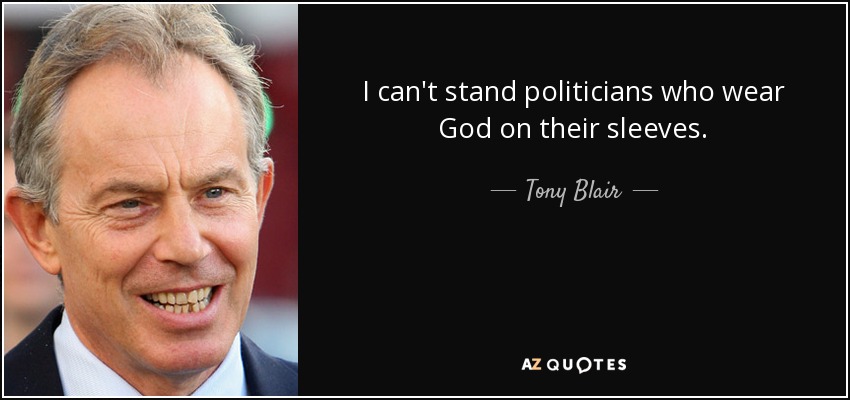 I can't stand politicians who wear God on their sleeves. - Tony Blair