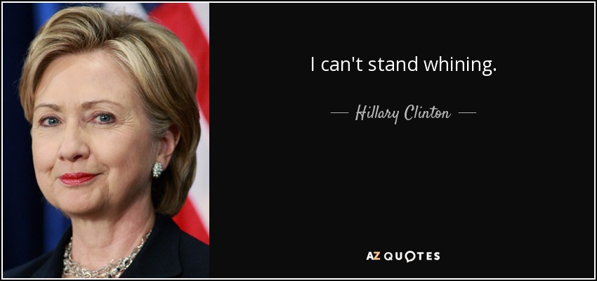 I can't stand whining. - Hillary Clinton