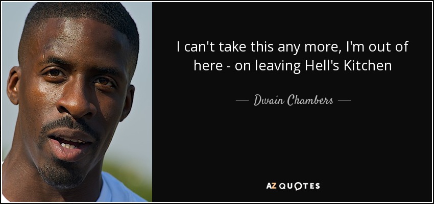 I can't take this any more, I'm out of here - on leaving Hell's Kitchen - Dwain Chambers