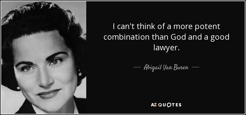 I can't think of a more potent combination than God and a good lawyer. - Abigail Van Buren