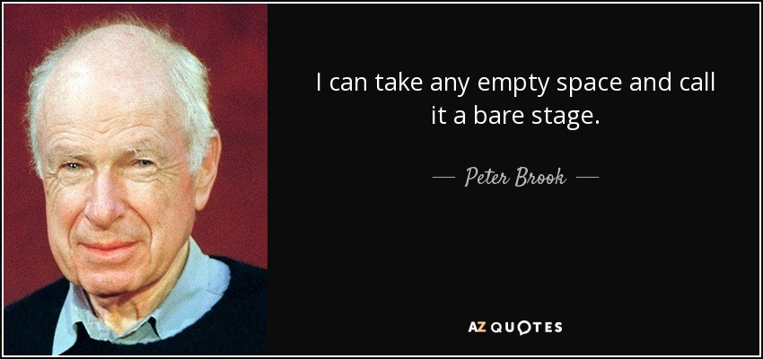 I can take any empty space and call it a bare stage. - Peter Brook