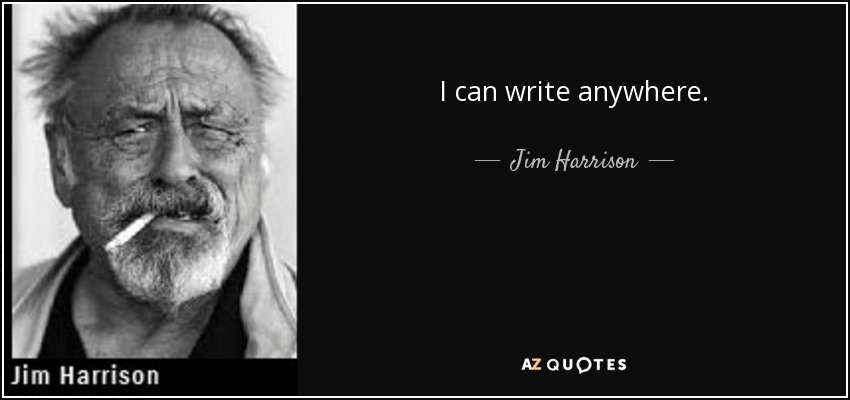 I can write anywhere. - Jim Harrison