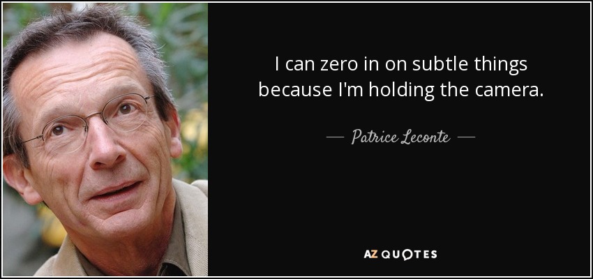 I can zero in on subtle things because I'm holding the camera. - Patrice Leconte