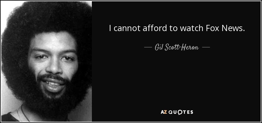 I cannot afford to watch Fox News. - Gil Scott-Heron