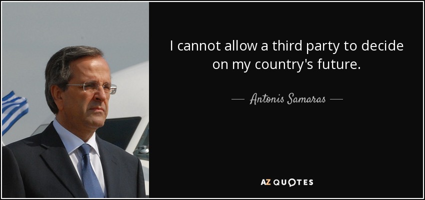 I cannot allow a third party to decide on my country's future. - Antonis Samaras