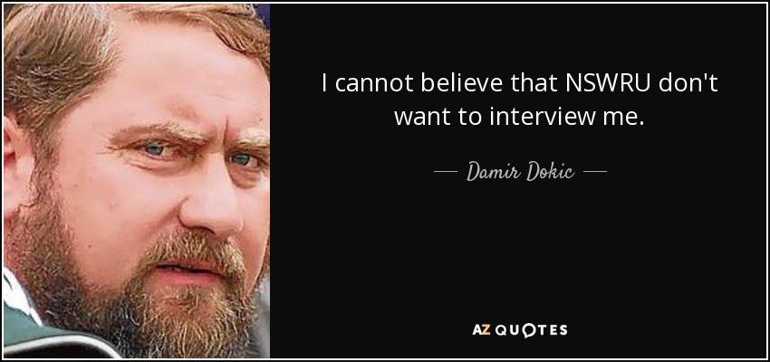 I cannot believe that NSWRU don't want to interview me. - Damir Dokic