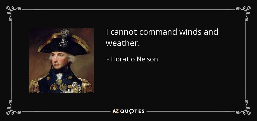 I cannot command winds and weather. - Horatio Nelson