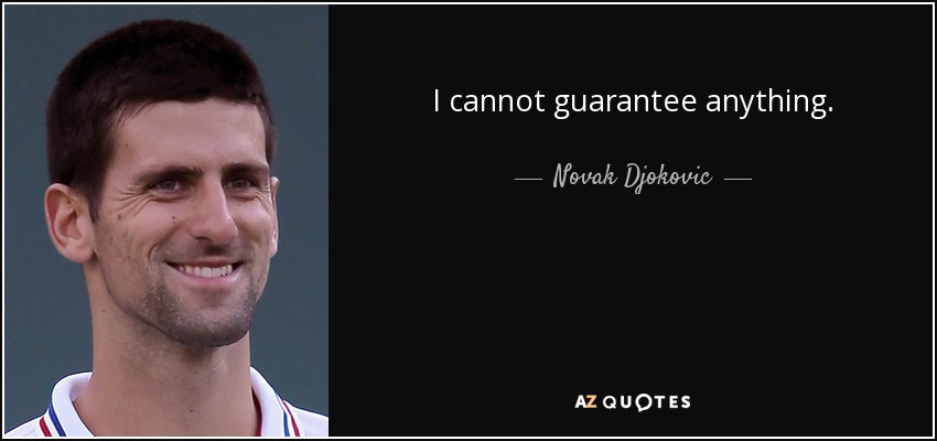 I cannot guarantee anything. - Novak Djokovic