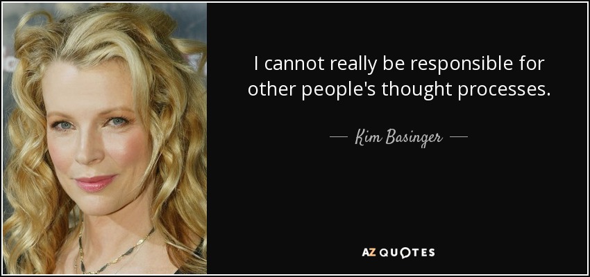 I cannot really be responsible for other people's thought processes. - Kim Basinger