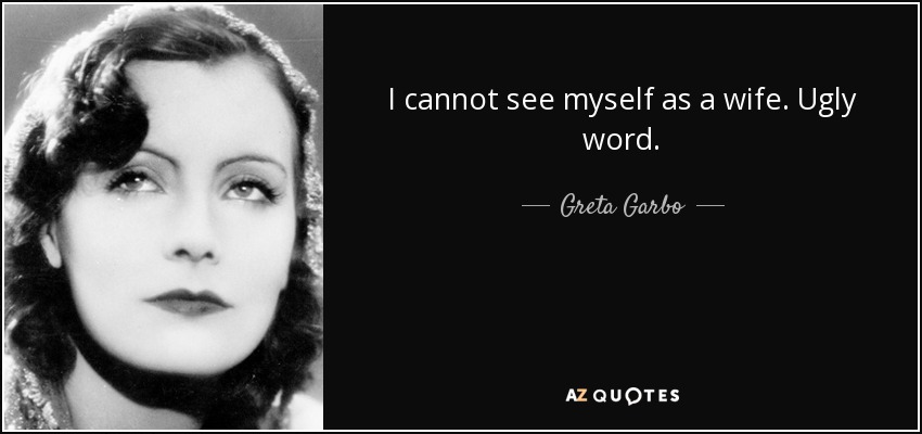 I cannot see myself as a wife. Ugly word. - Greta Garbo