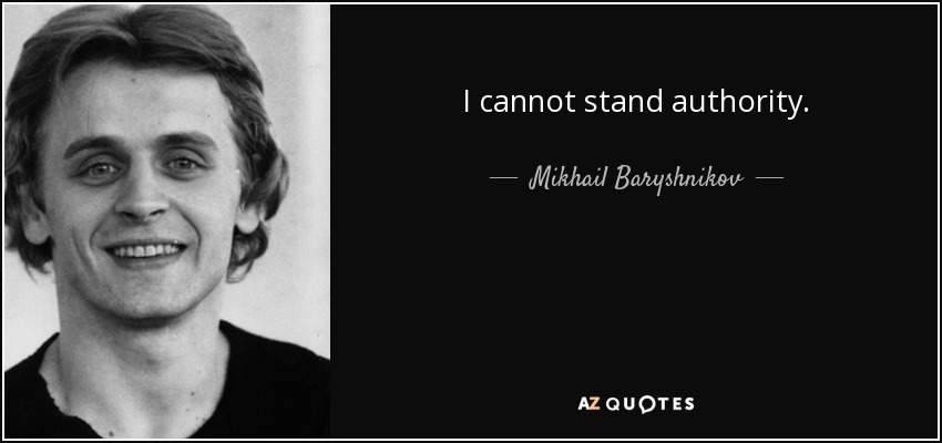 I cannot stand authority. - Mikhail Baryshnikov