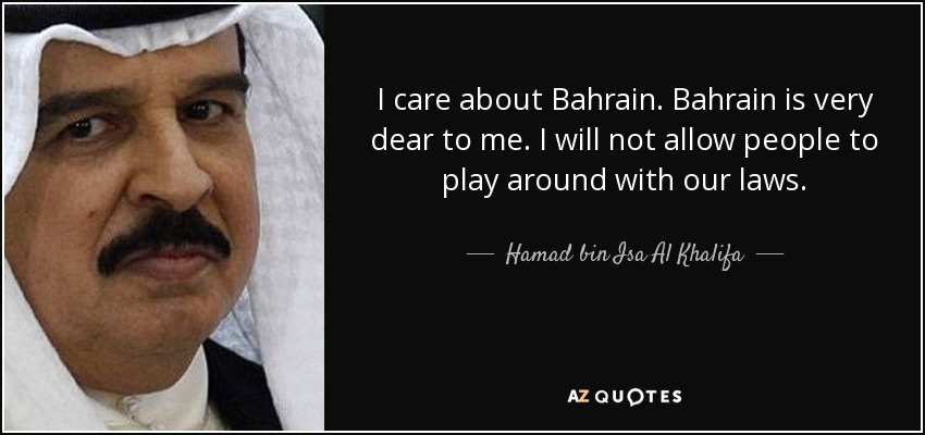 I care about Bahrain. Bahrain is very dear to me. I will not allow people to play around with our laws. - Hamad bin Isa Al Khalifa