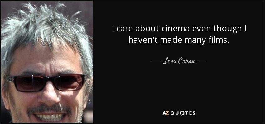 I care about cinema even though I haven't made many films. - Leos Carax