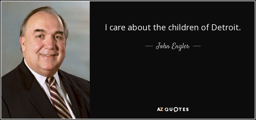 I care about the children of Detroit. - John Engler