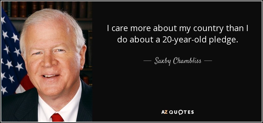 I care more about my country than I do about a 20-year-old pledge. - Saxby Chambliss