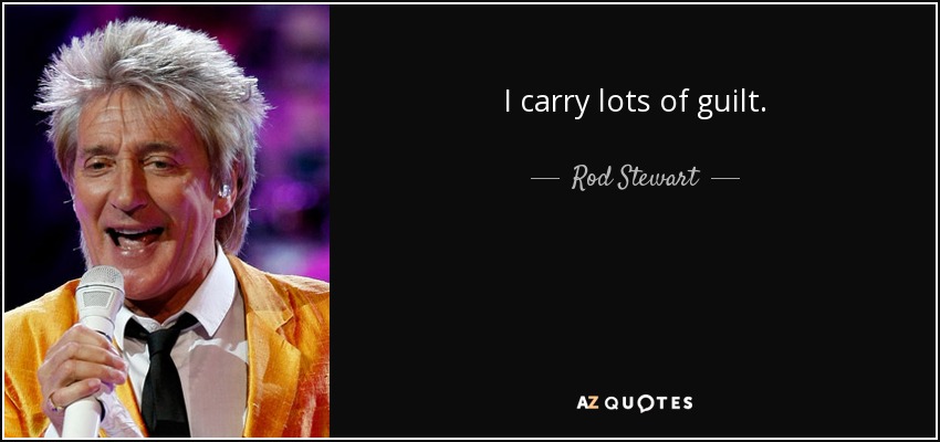 I carry lots of guilt. - Rod Stewart