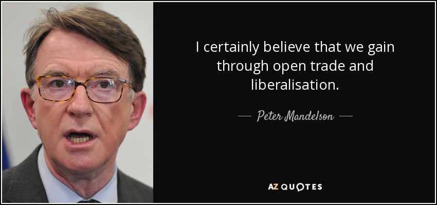 I certainly believe that we gain through open trade and liberalisation. - Peter Mandelson