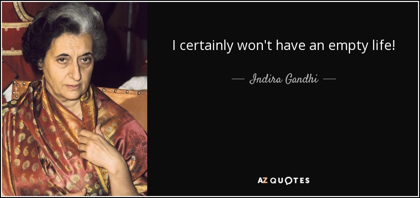 I certainly won't have an empty life! - Indira Gandhi