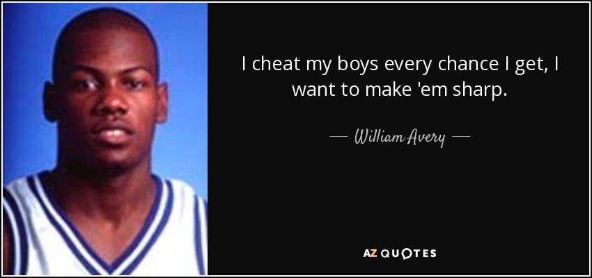 I cheat my boys every chance I get, I want to make 'em sharp. - William Avery