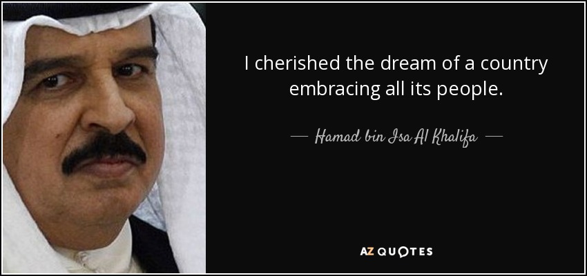 I cherished the dream of a country embracing all its people. - Hamad bin Isa Al Khalifa