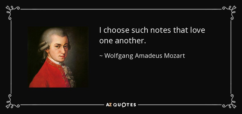 I choose such notes that love one another. - Wolfgang Amadeus Mozart