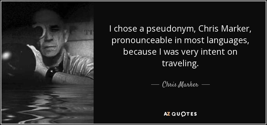 I chose a pseudonym, Chris Marker, pronounceable in most languages, because I was very intent on traveling. - Chris Marker