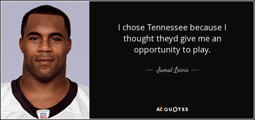 I chose Tennessee because I thought theyd give me an opportunity to play. - Jamal Lewis