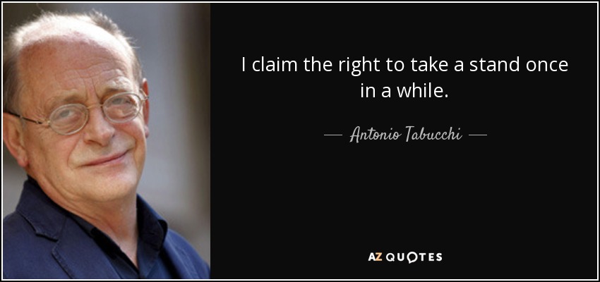 I claim the right to take a stand once in a while. - Antonio Tabucchi