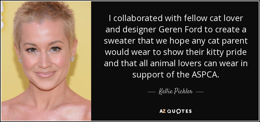 I collaborated with fellow cat lover and designer Geren Ford to create a sweater that we hope any cat parent would wear to show their kitty pride and that all animal lovers can wear in support of the ASPCA. - Kellie Pickler