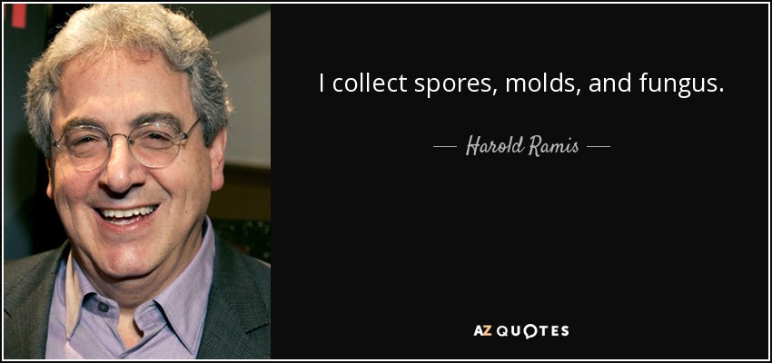 I collect spores, molds, and fungus. - Harold Ramis