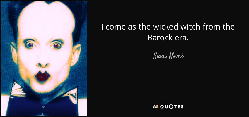 I come as the wicked witch from the Barock era. - Klaus Nomi