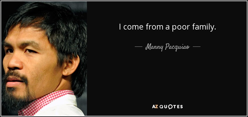 I come from a poor family. - Manny Pacquiao
