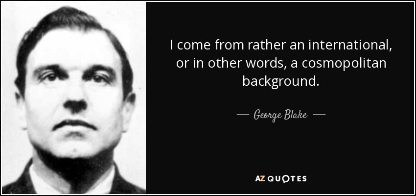 I come from rather an international, or in other words, a cosmopolitan background. - George Blake
