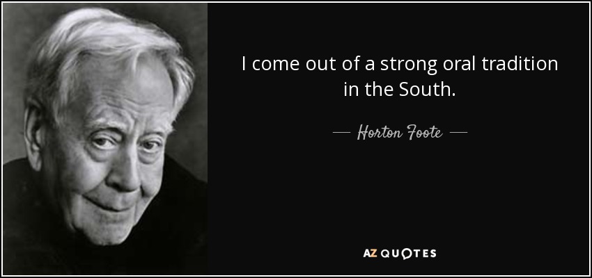 I come out of a strong oral tradition in the South. - Horton Foote