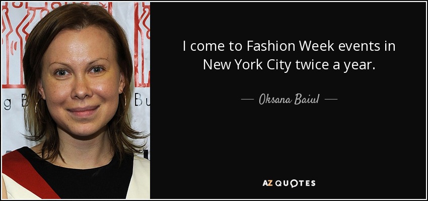 I come to Fashion Week events in New York City twice a year. - Oksana Baiul